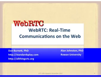 WebRTC  WebRTC: Real-Time  Communica2ons on the Web  Dan Burne9, PhD  Alan Johnston, PhD  Rowan