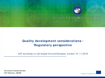 Quality developm ent considerations -  Regulatory perspective  CAT workshop on cell-based