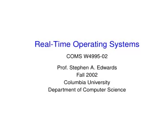 Real-Time Operating Systems  COMS W4995-02  Prof. Stephen A. Edwards  Fall 2002  Columbia