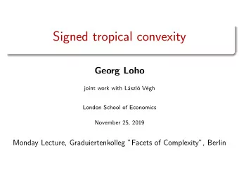 Signed tropical convexity  Georg Loho  joint work with L  aszl  o V  egh  London School of