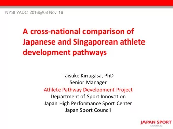 Japanese and Singaporean athlete development pathways  Taisuke Kinugasa, PhD  Senior Manager