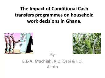 The Impact of Conditional Cash  transfers programmes on household  work decisions in Ghana.  By