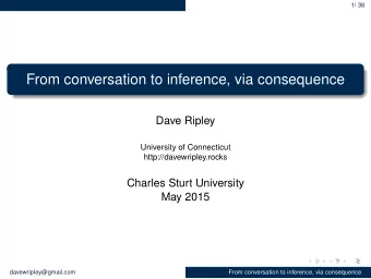 From conversation to inference, via consequence  Dave Ripley  University of Connecticut