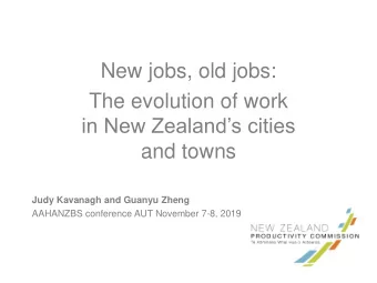 New jobs, old jobs:  The evolution of work  in New Zealands cities  and towns  Judy Kavanagh and