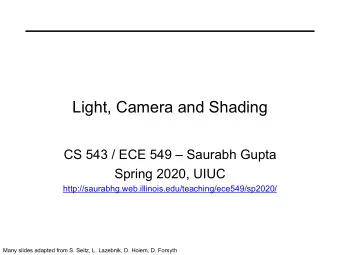 Light, Camera and Shading  CS 543 / ECE 549  Saurabh Gupta  Spring 2020, UIUC