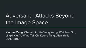 Adversarial Attacks Beyond  the Image Space Xiaohui Zeng , Chenxi Liu, Yu-Siang Wang, Weichao Qiu,