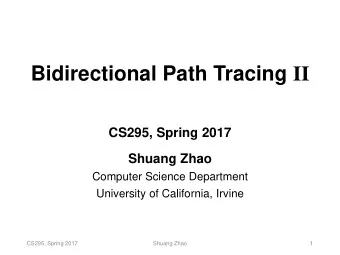 Bidirectional Path Tracing II  CS295, Spring 2017  Shuang Zhao  Computer Science Department