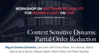 Context Sensitive Dynamic  Partial Order Reduction Miguel Gmez-Zamalloa, joint work with Elvira
