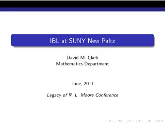 IBL at SUNY New Paltz  David M. Clark  Mathematics Department  June, 2011  Legacy of R. L. Moore