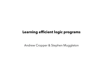 Learning efficient logic programs  Andrew Cropper &amp; Stephen Muggleton  Input  Output