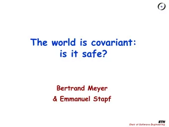 The world is covariant:  is it safe?  Bertrand Meyer  &amp; Emmanuel Stapf  Chair of Softw are