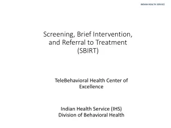 and Referral to Treatment  (SBIRT)  TeleBehavioral Health Center of  Excellence  Indian Health
