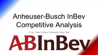 Anheuser-Busch InBev  Competitive Analysis  11 am, Team 2: Bruno, Christopher, Dylan, Nital  Blue