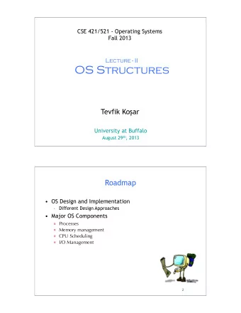 OS Structures Tevfik Ko  ar  University at Buffalo August 29 th , 2013  1  Roadmap   OS Design