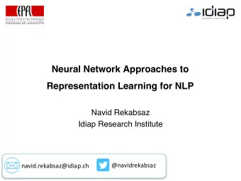 Neural Network Approaches to  Representation Learning for NLP  Navid Rekabsaz  Idiap Research