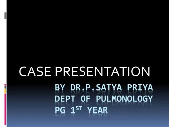 CASE PRESENTATION  BY DR.P.SATYA PRIYA  DEPT OF PULMONOLOGY PG 1 ST YEAR  A 60 year old male