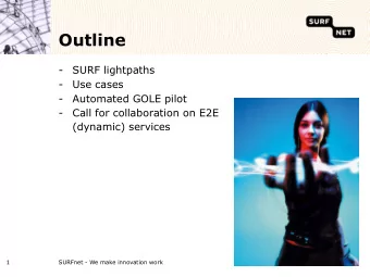 Outline - SURF lightpaths - Use cases - Automated GOLE pilot - Call for collaboration on E2E