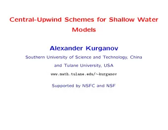 Central-Upwind Schemes for Shallow Water  Models  Alexander Kurganov  Southern University of