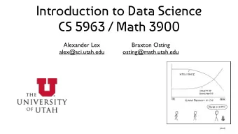 Introduction to Data Science  CS 5963 / Math 3900  Alexander Lex  Braxton Osting  alex@sci.utah.edu