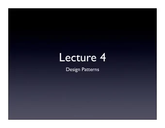 Lecture 4  Design Patterns  Announcement  Project proposal is due tomorrow at 8 pm.