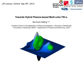 Towards Hybrid Plasma-based Multi-color FELs Bernhard Hidding 1,2,3 1 Scottish Center for the