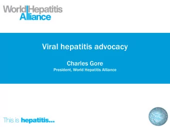 Viral hepatitis advocacy  Charles Gore  President, World Hepatitis Alliance  Pu  Purpose  The