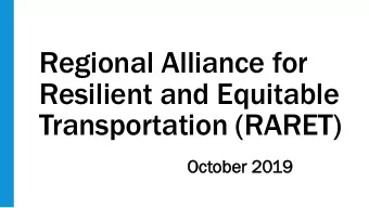 Regional Alliance for  Resilient and Equitable  Transportation (RARET)  Oc  October  ober 2019