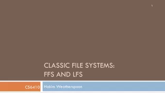 CLASSIC FILE SYSTEMS:  FFS AND LFS  Hakim Weatherspoon  CS6410  A Fast File System for UNIX