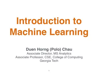 Introduction to Machine Learning Duen Horng (Polo) Chau  Associate Director, MS Analytics