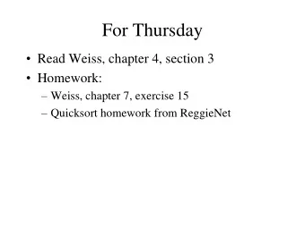 For Thursday  Read Weiss, chapter 4, section 3  Homework:  Weiss, chapter 7, exercise 15