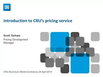 Introduction to CRUs pricing service  Scott Yarham  Pricing Development  Manager  CRU Aluminium