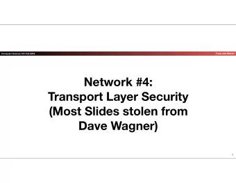 Network #4:   Transport Layer Security (Most Slides stolen from   Dave Wagner)  1  Theme of