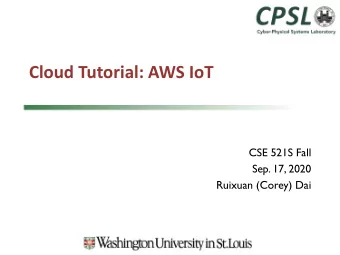 Cloud Tutorial: AWS IoT  CSE 521S Fall  Sep. 17, 2020  Ruixuan (Corey) Dai  XaaS: Basics in Cloud