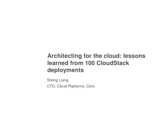 Architecting for the cloud: lessons  learned from 100 CloudStack  deployments  Sheng Liang  CTO,
