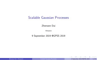 Scalable Gaussian Processes  Zhenwen Dai  Amazon  9 September 2019 @GPSS 2019  Zhenwen Dai (Amazon)