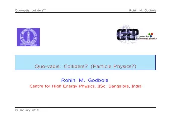 Quo-vadis: Colliders? (Particle Physics?)  Rohini M. Godbole  Centre for High Energy Physics, IISc,