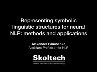 Representing symbolic  linguistic structures for neural  NLP: methods and applications  Alexander