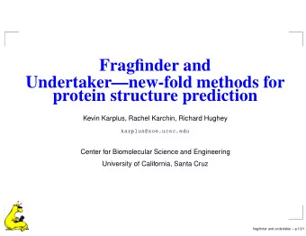 Fragfinder and  Undertakernew-fold methods for  protein structure prediction  Kevin Karplus,