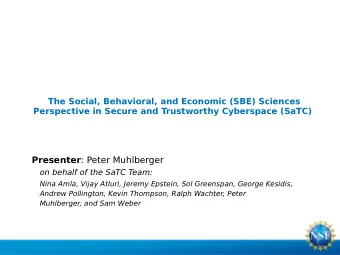 Presenter : Peter Muhlberger  on behalf of the SaTC Team:  Nina Amla, Vijay Atluri, Jeremy Epstein,