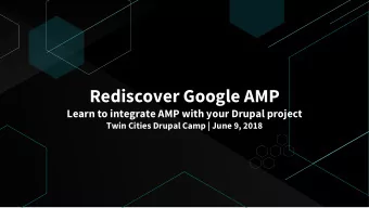 Rediscover Google AMP  Learn to integrate AMP with your Drupal project  Twin Cities Drupal Camp |