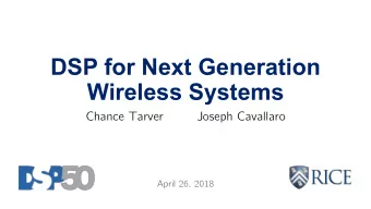 DSP for Next Generation  Wireless Systems  Chance Tarver  Joseph Cavallaro  April 26, 2018  Where