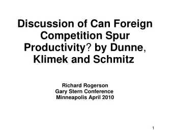 Discussion of Can Foreign  Competition Spur Productivity ? by Dunne ,  Klimek and Schmitz  Richard
