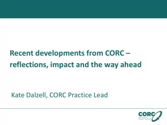 Recent developments from CORC   reflections, impact and the way ahead  Kate Dalzell, CORC