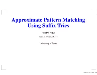 Approximate Pattern Matching  Using Suffix Tries  Hendrik Nigul  nigulh@math.ut.ee  University of