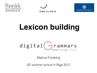 Lexicon building Markus Forsberg   GF summer school in Riga 2017  Todays talk  Part I: