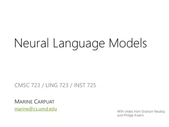 Neural Language Models  CMSC 723 / LING 723 / INST 725 M ARINE C ARPUAT  marine@cs.umd.edu  With