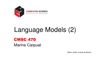 Language Models (2)  CMSC 470  Marine Carpuat  Slides credit: Jurasky &amp; Martin  Roadmap