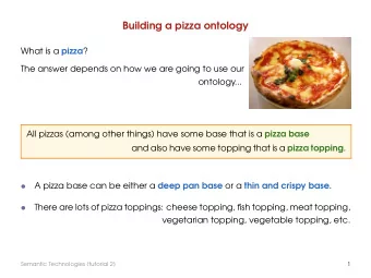 Building a pizza ontology What is a pizza ?  The answer depends on how we are going to use our
