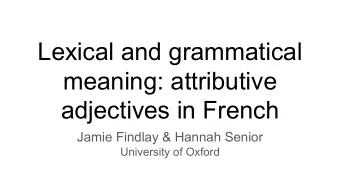 Lexical and grammatical  meaning: attributive  adjectives in French  Jamie Findlay &amp; Hannah