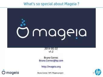 Whats so special about Mageia ?  2014-05-22  v1.2  Bruno Cornec  Bruno.Cornec@hp.com